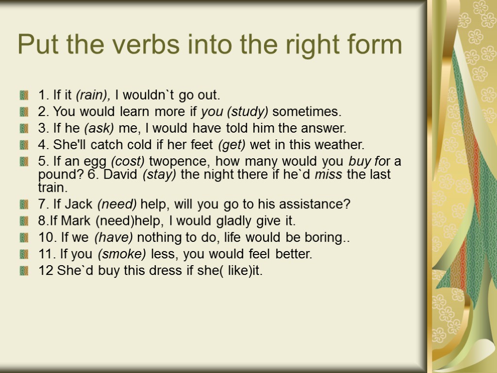 Put the verbs into the right form 1. If it (rain), I wouldn`t go